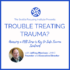 Trouble Treating Trauma?| Zoom | 6 CEUS